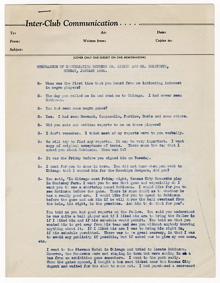 Transcript of Conversation between Branch Rickey and Clyde Sukeforth recounting events of August 28, 1945, and Robinson's first day as a Dodger, January 16, 1946
Ink on paper, 11 x 8 1/2 in. (27.9 x 21.6 cm)
5 pages, stapled
Provenance: Branch Rickey; by descent to his grandson.
8513
